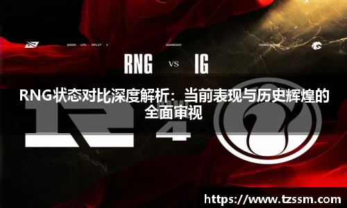 RNG状态对比深度解析：当前表现与历史辉煌的全面审视